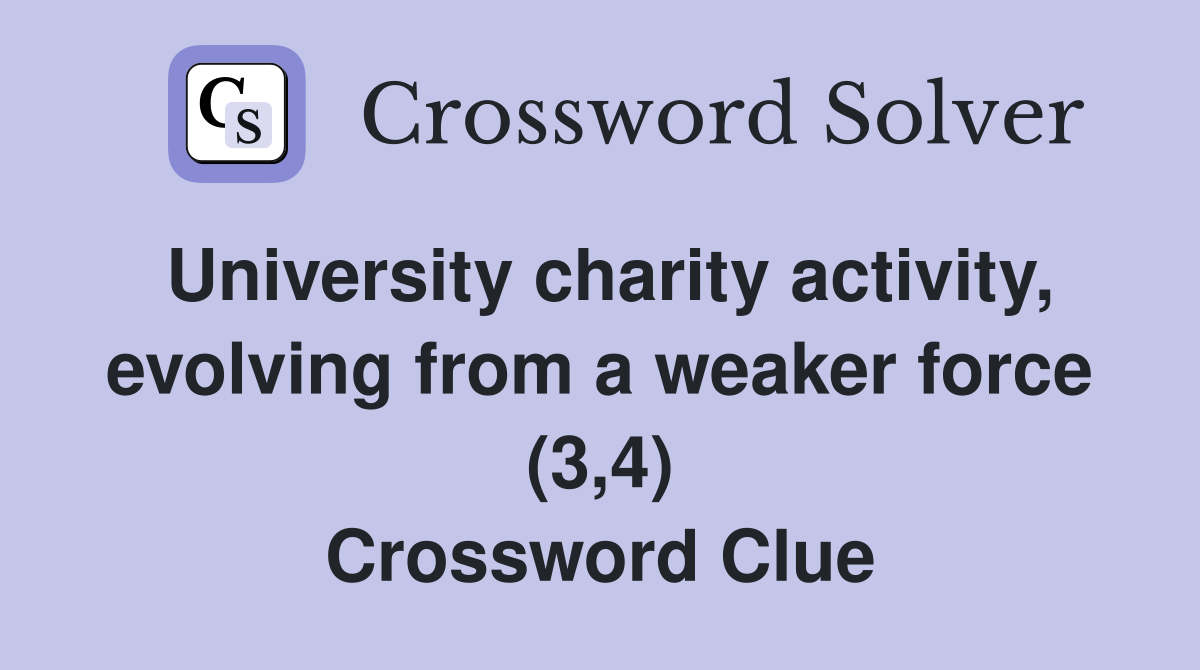 University charity activity, evolving from a weaker force (3,4) Crossword Clue