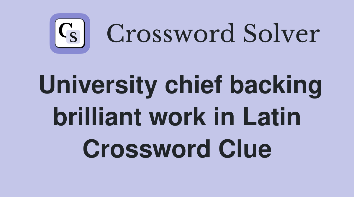 University chief backing brilliant work in Latin Crossword Clue