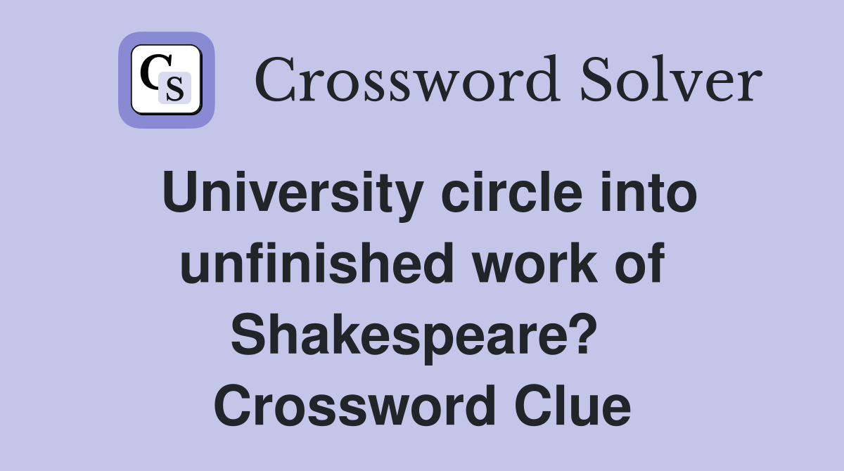 University circle into unfinished work of Shakespeare?  Crossword Clue