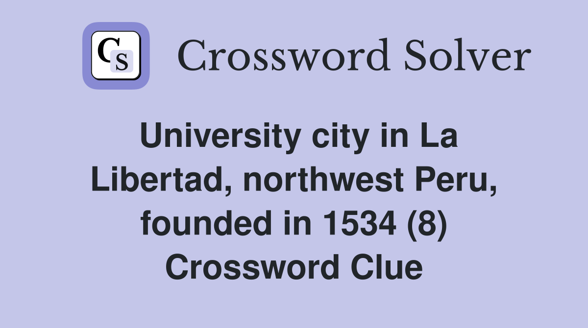 University city in La Libertad, northwest Peru, founded in 1534 (8) Crossword Clue