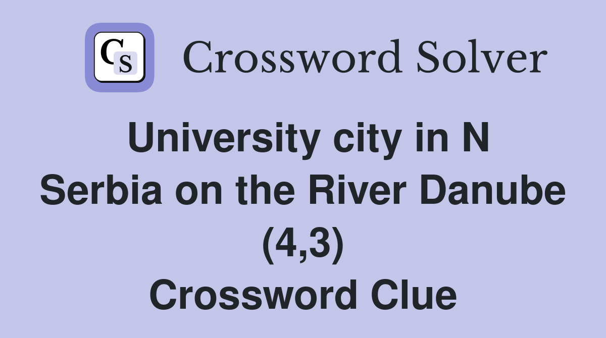 University city in N Serbia on the River Danube (4,3) Crossword Clue