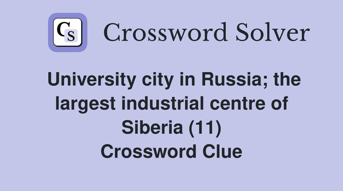 University city in Russia; the largest industrial centre of Siberia (11) Crossword Clue