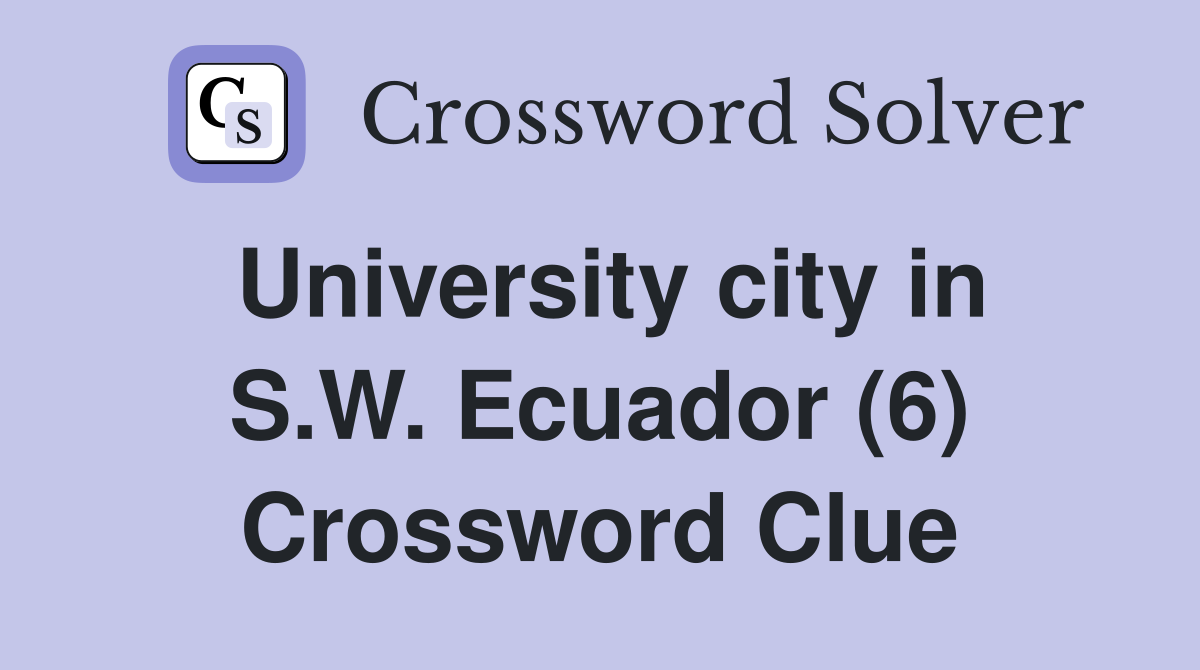 University city in S.W. Ecuador (6) Crossword Clue