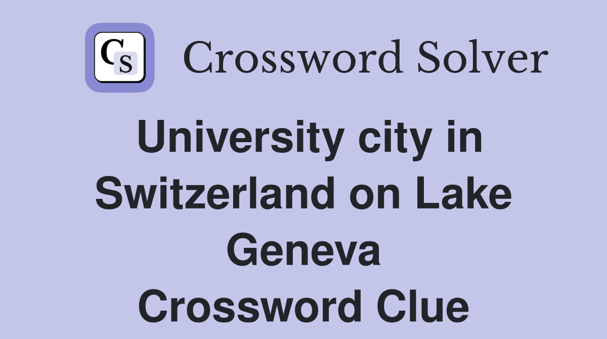 University city in Switzerland on Lake Geneva Crossword Clue
