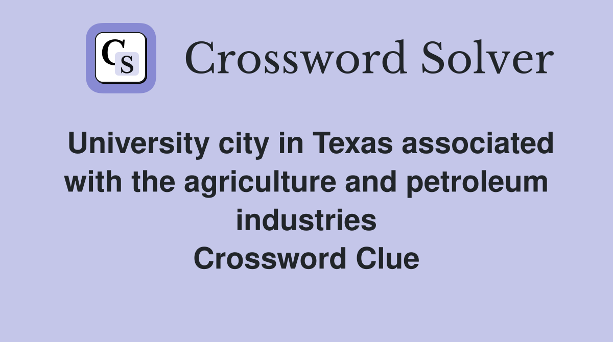 University city in Texas associated with the agriculture and petroleum industries Crossword Clue