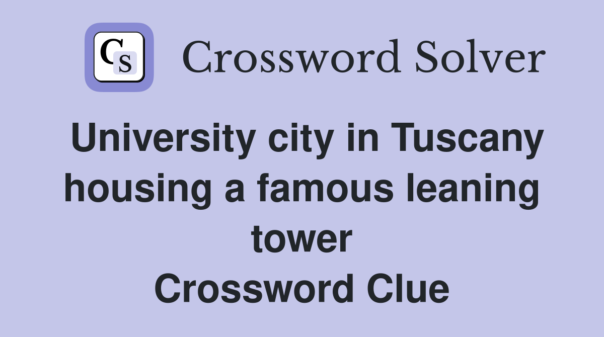 University city in Tuscany housing a famous leaning tower Crossword Clue
