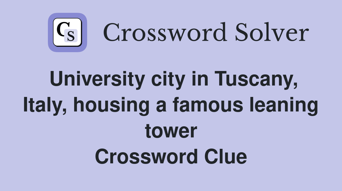 University city in Tuscany, Italy, housing a famous leaning tower Crossword Clue