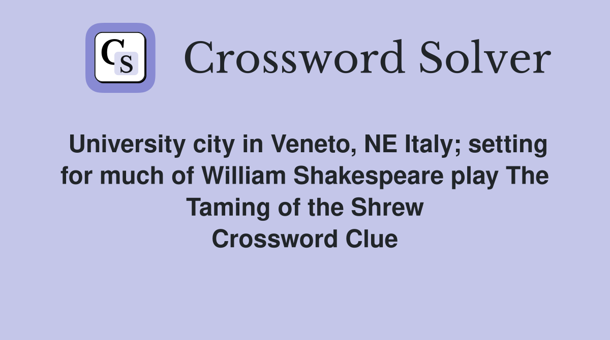 University city in Veneto, NE Italy; setting for much of William Shakespeare play The Taming of the Shrew Crossword Clue