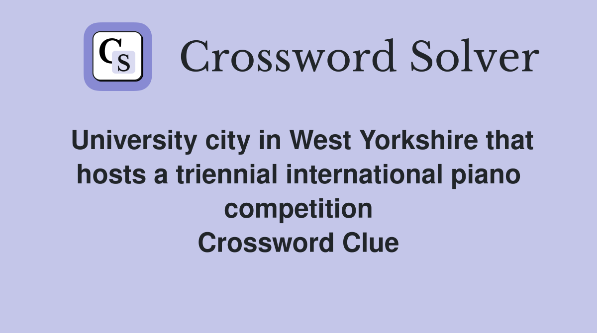 University city in West Yorkshire that hosts a triennial international piano competition Crossword Clue