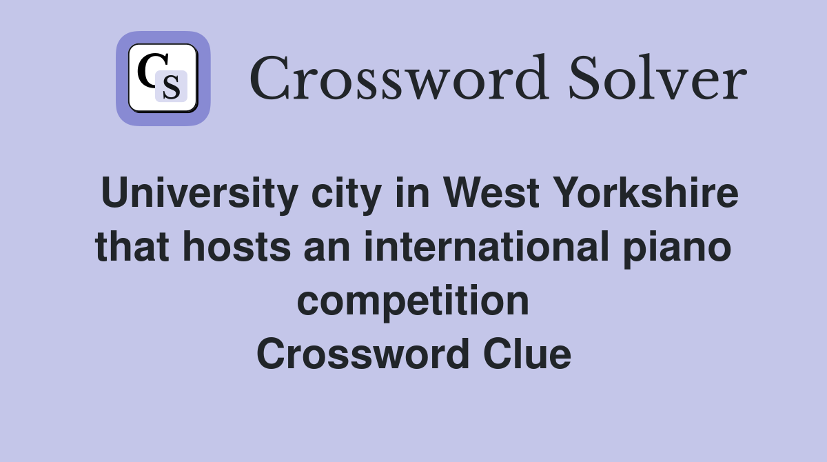 University city in West Yorkshire that hosts an international piano competition Crossword Clue