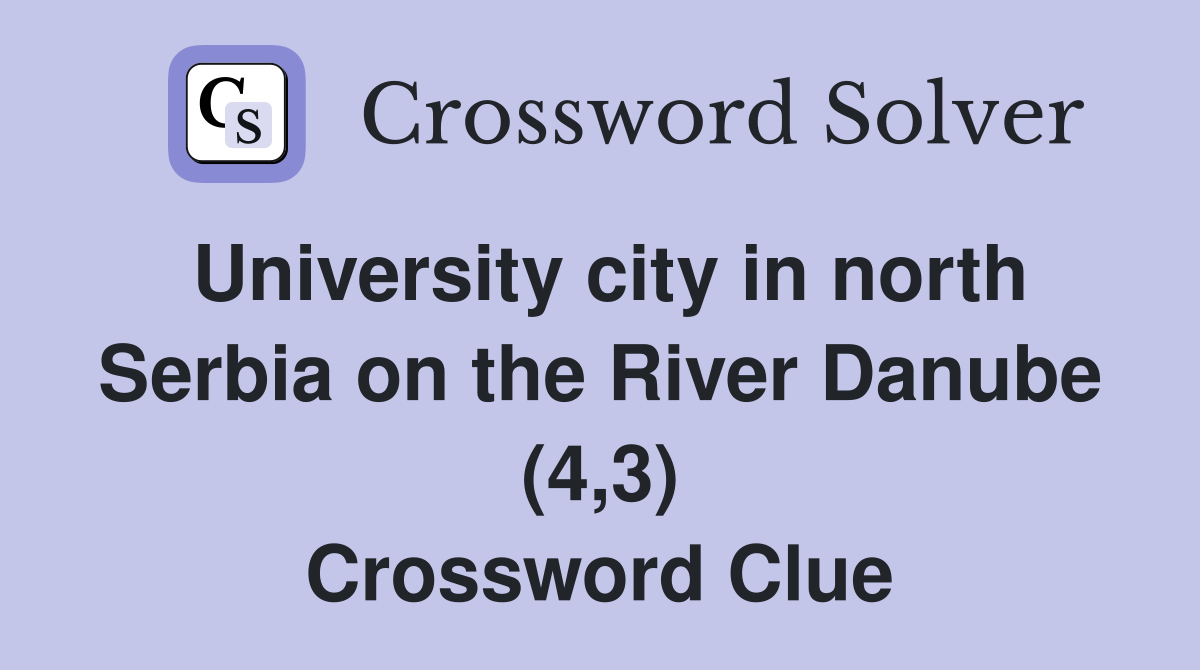 University city in north Serbia on the River Danube (4,3) Crossword Clue