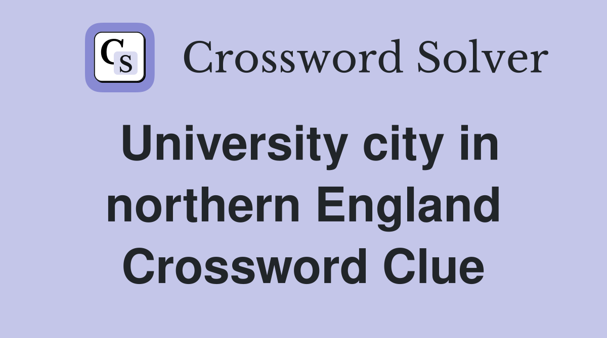 University city in northern England Crossword Clue