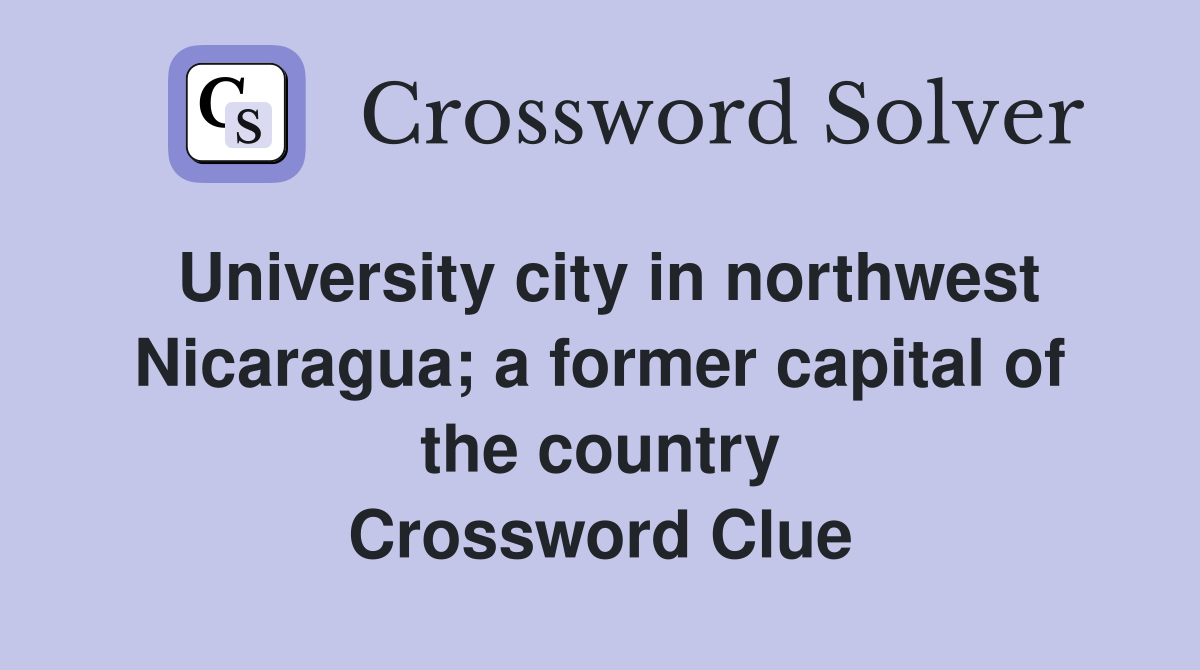 University city in northwest Nicaragua; a former capital of the country Crossword Clue