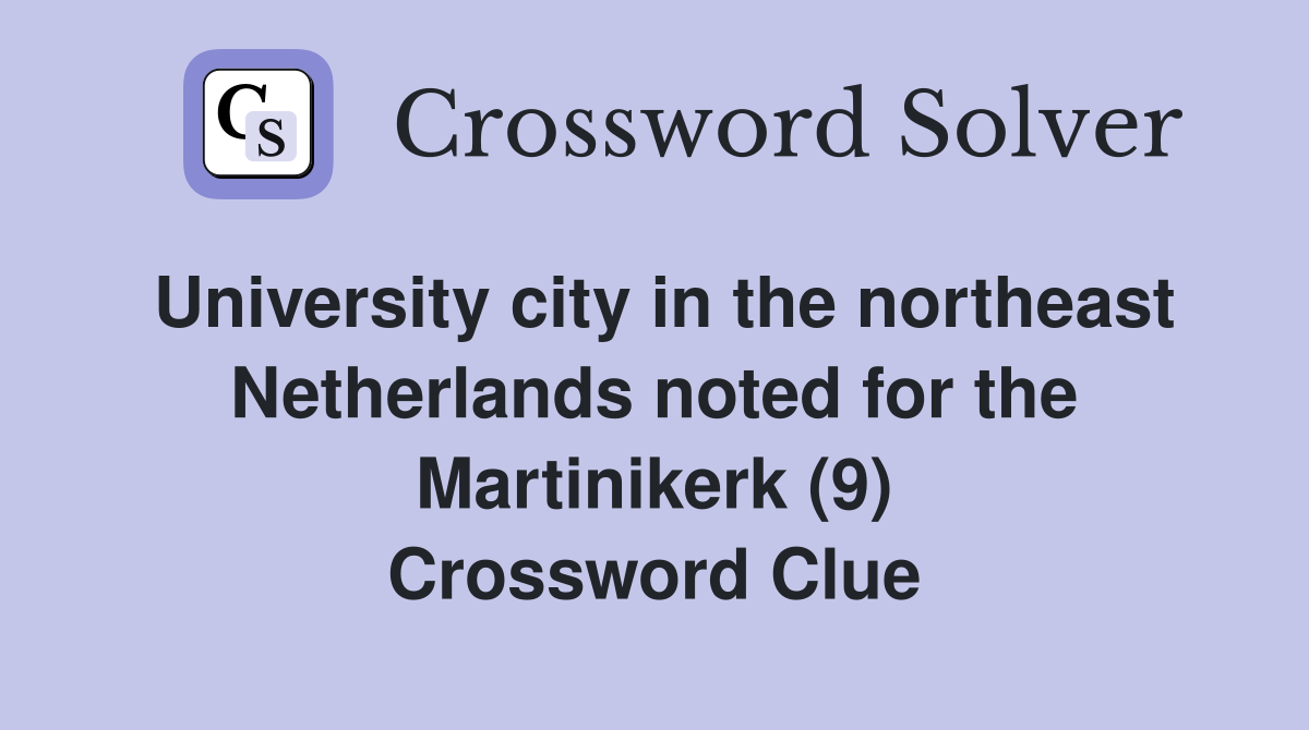 University city in the northeast Netherlands noted for the Martinikerk (9) Crossword Clue