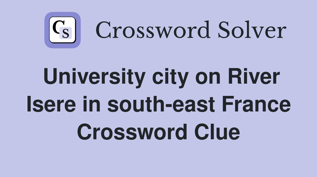 University city on River Isere in south-east France Crossword Clue