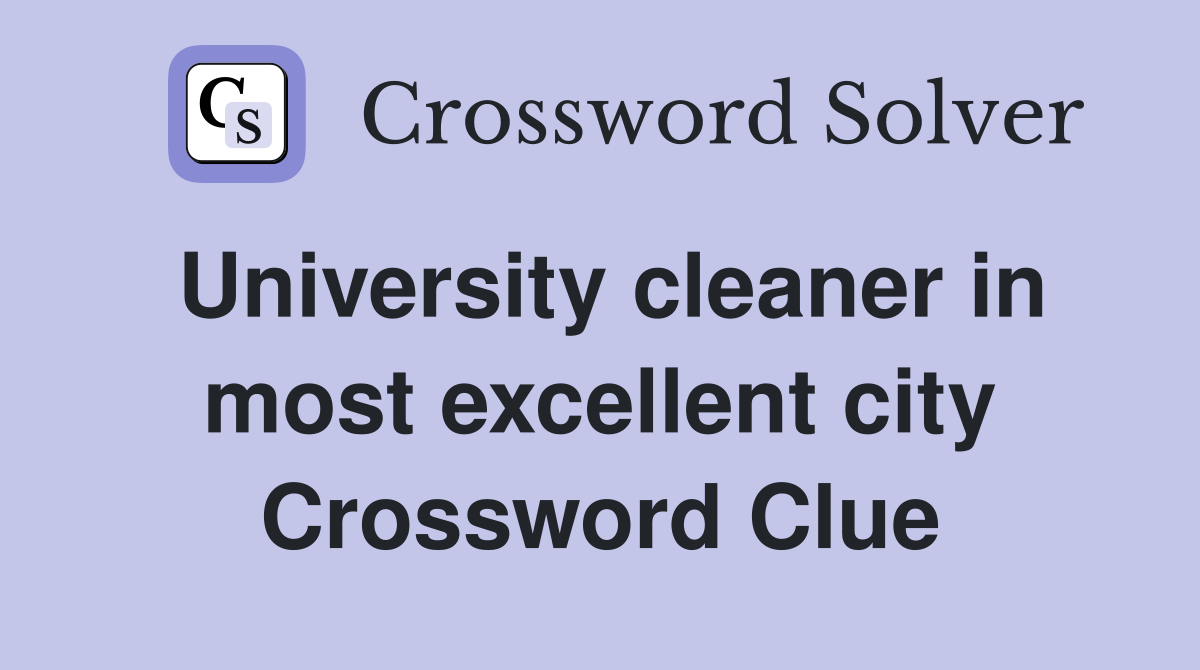 University cleaner in most excellent city Crossword Clue