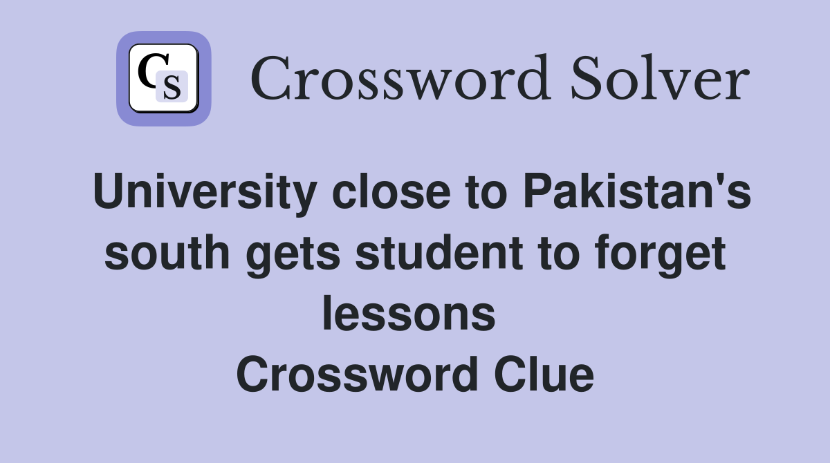 University close to Pakistan's south gets student to forget lessons  Crossword Clue