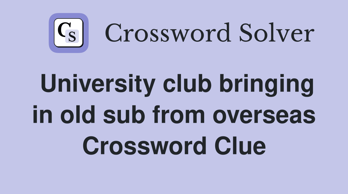 University club bringing in old sub from overseas Crossword Clue