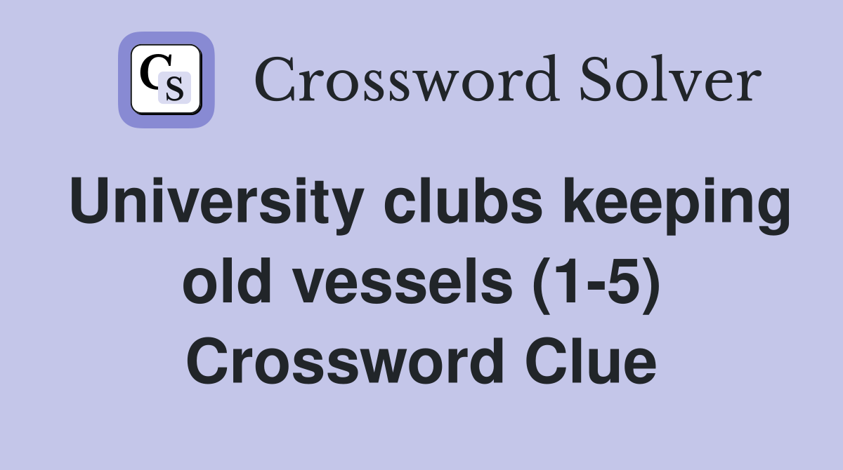 University clubs keeping old vessels (1-5) Crossword Clue