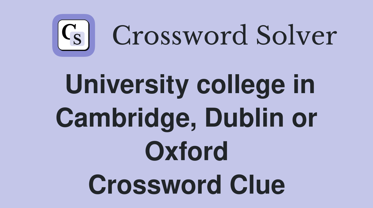 University college in Cambridge, Dublin or Oxford Crossword Clue