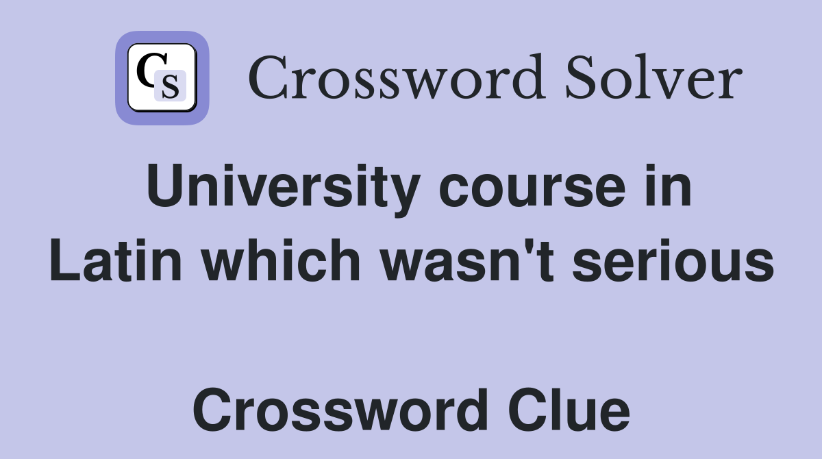 University course in Latin which wasn't serious  Crossword Clue