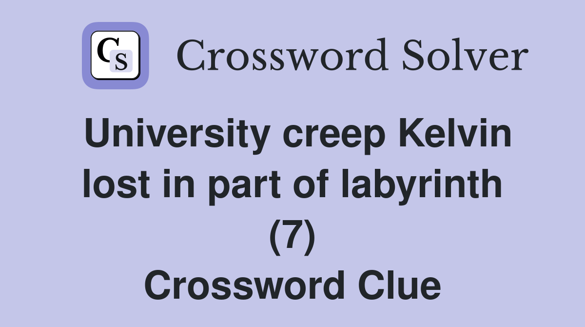 University creep Kelvin lost in part of labyrinth (7) Crossword Clue