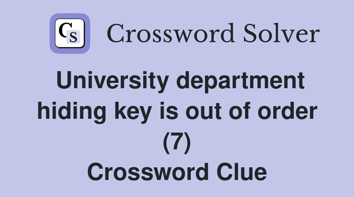 University department hiding key is out of order (7) Crossword Clue
