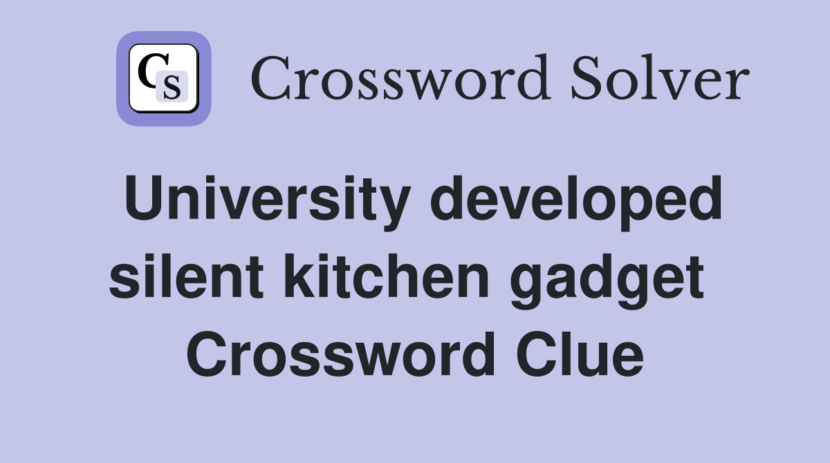 University developed silent kitchen gadget  Crossword Clue
