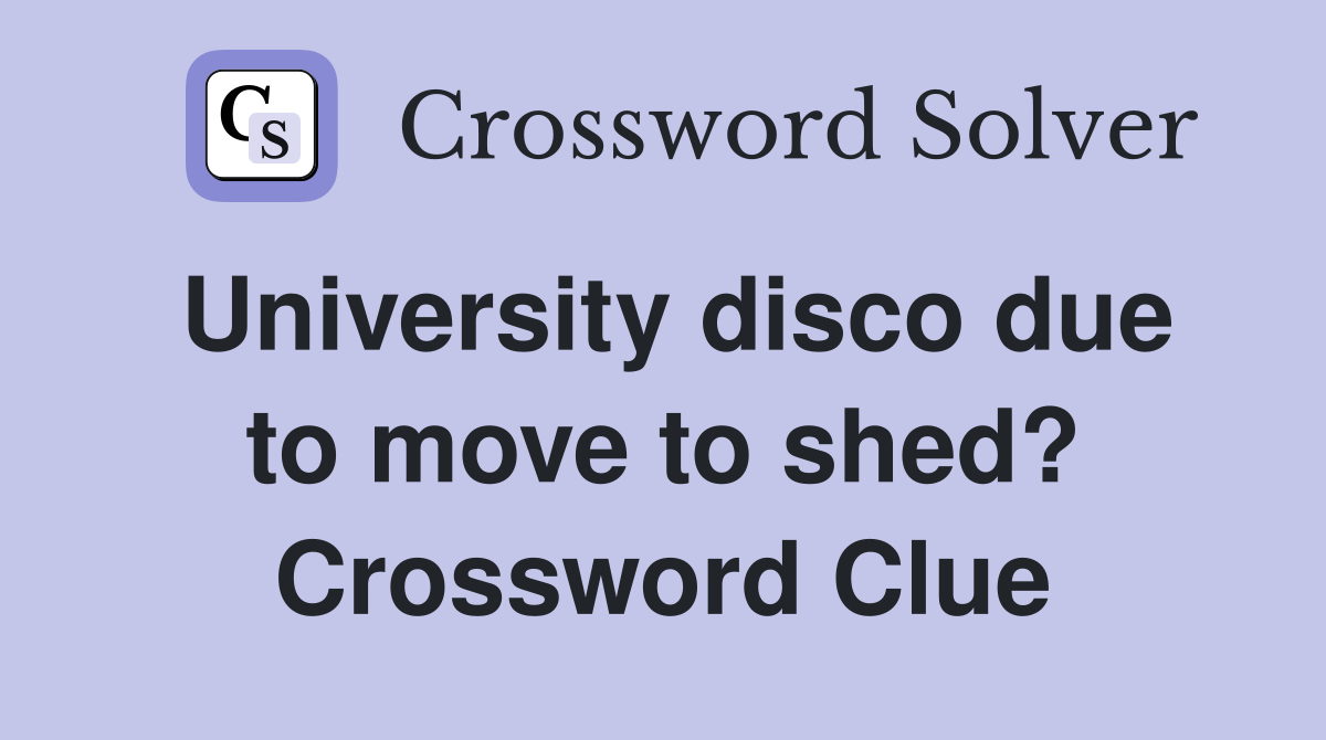 University disco due to move to shed? Crossword Clue