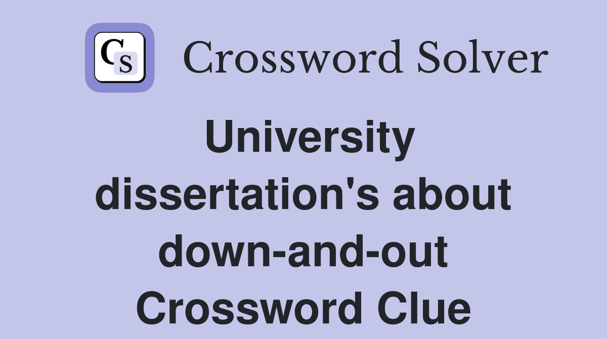 University dissertation's about down-and-out Crossword Clue