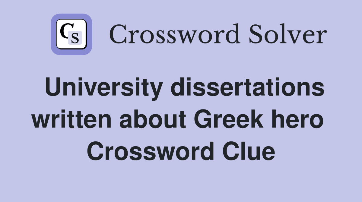 University dissertations written about Greek hero  Crossword Clue