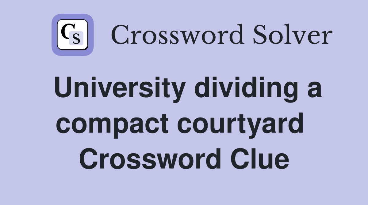 University dividing a compact courtyard  Crossword Clue