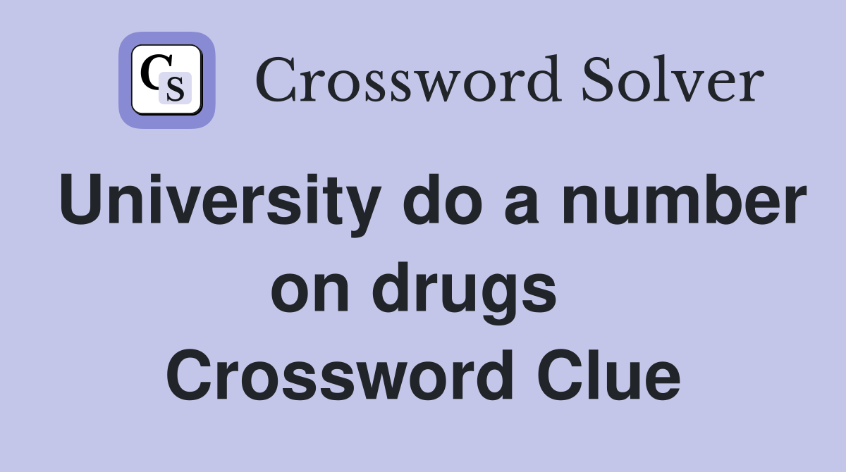 University do a number on drugs  Crossword Clue