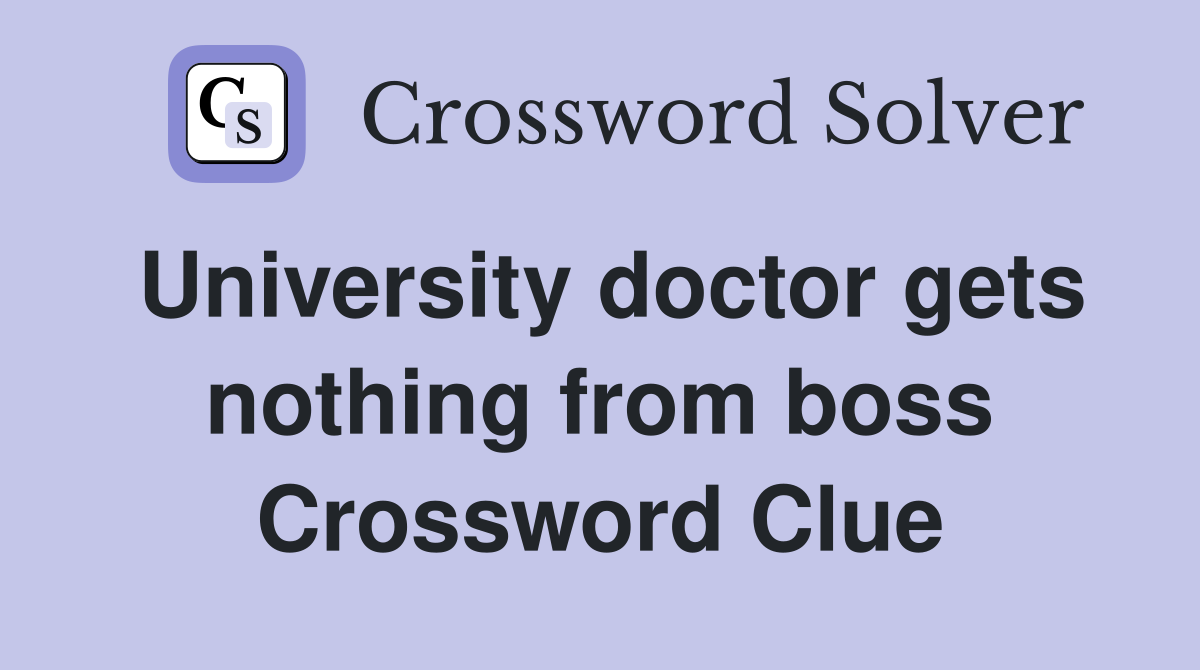 University doctor gets nothing from boss Crossword Clue