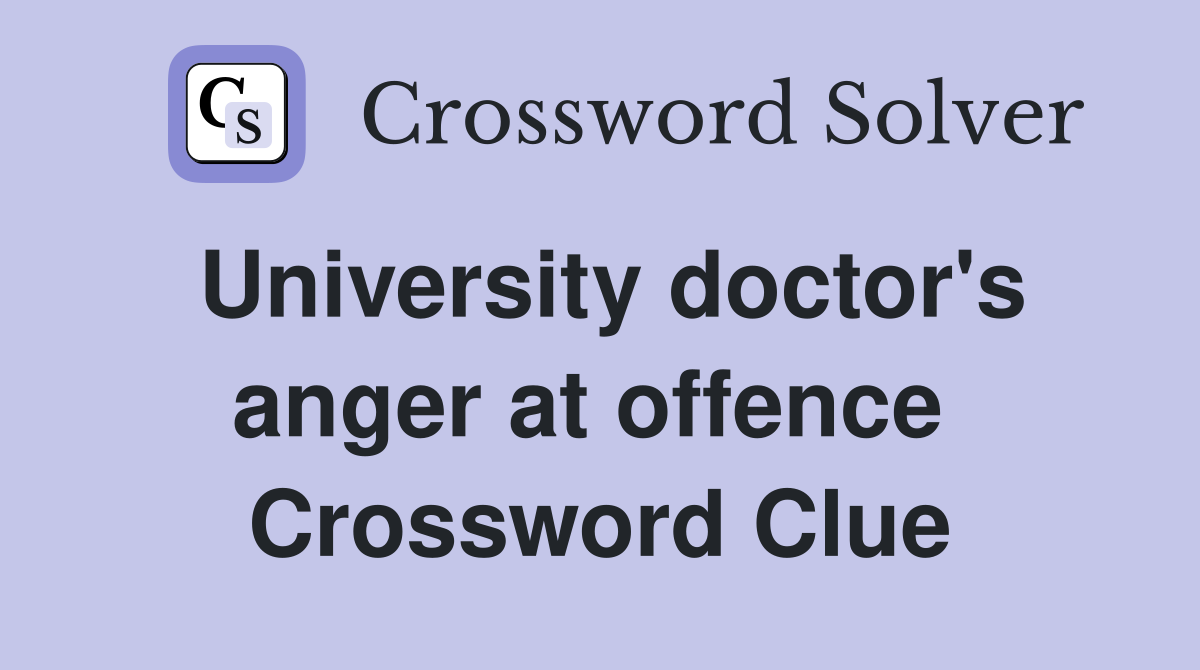 University doctor's anger at offence  Crossword Clue