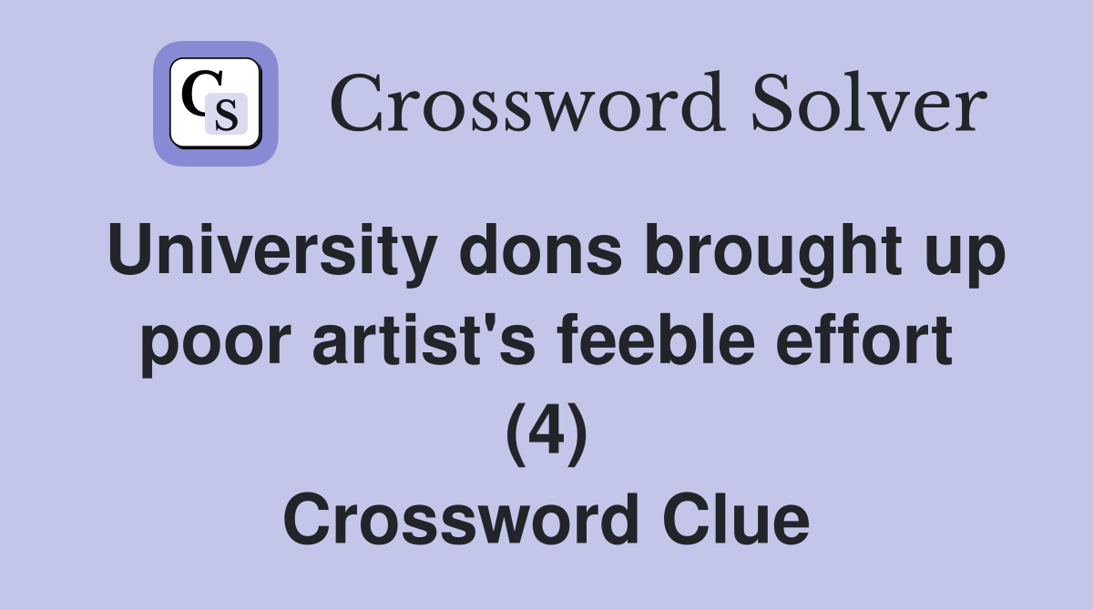 University dons brought up poor artist's feeble effort (4) Crossword Clue