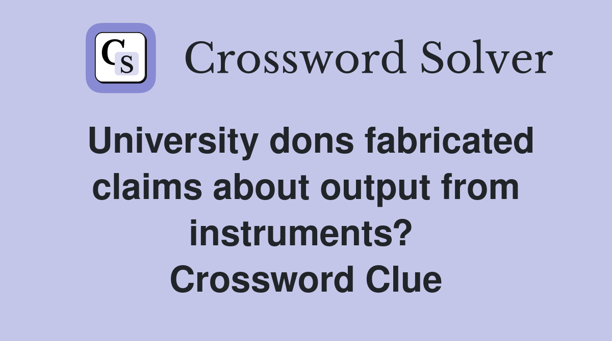 University dons fabricated claims about output from instruments?  Crossword Clue