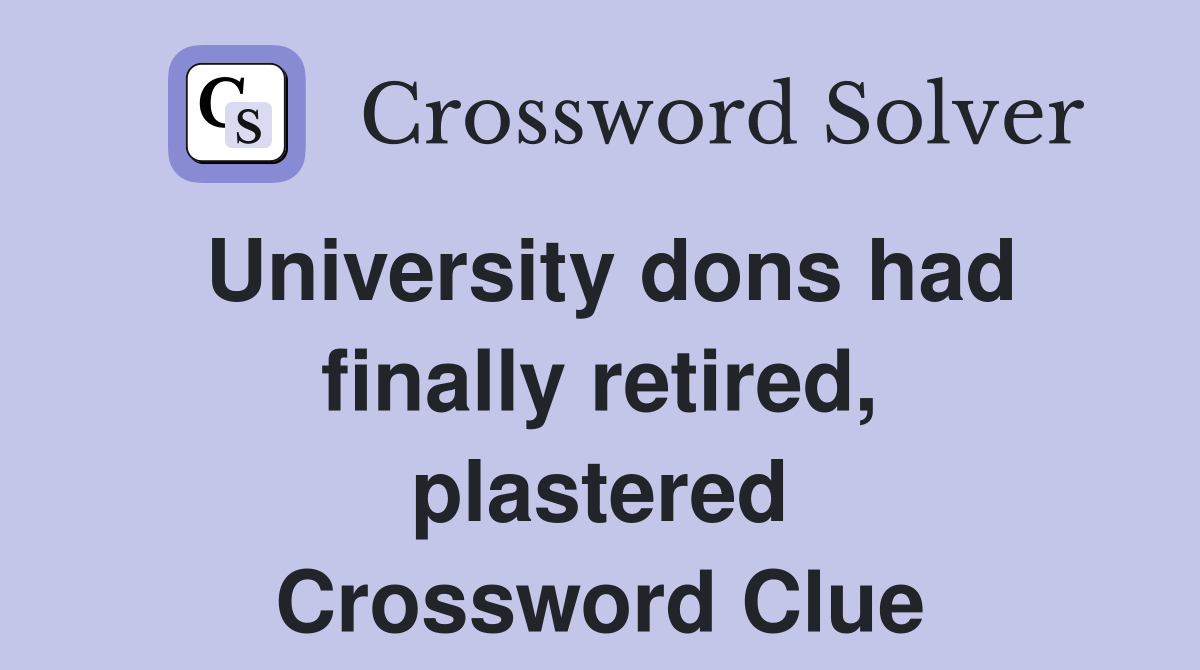 University dons had finally retired, plastered Crossword Clue