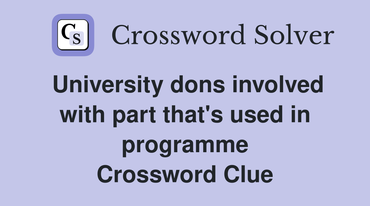 University dons involved with part that's used in programme Crossword Clue