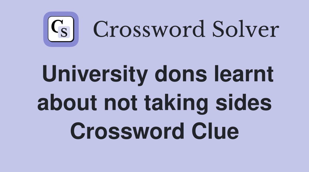 University dons learnt about not taking sides Crossword Clue
