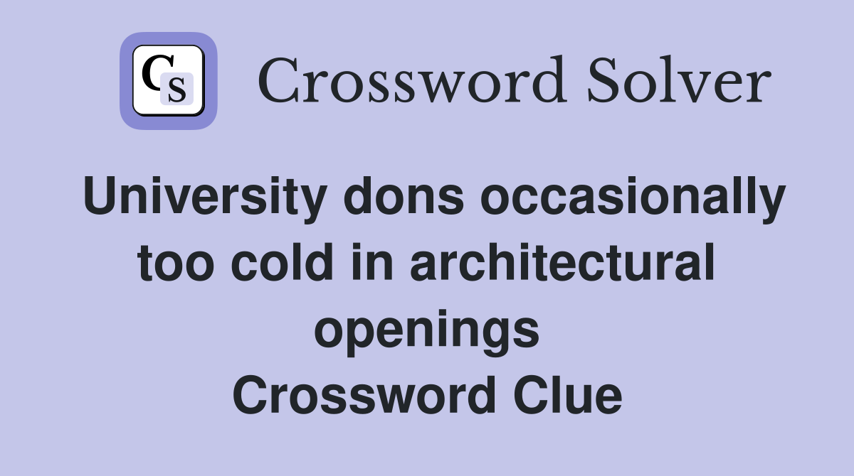 University dons occasionally too cold in architectural openings Crossword Clue