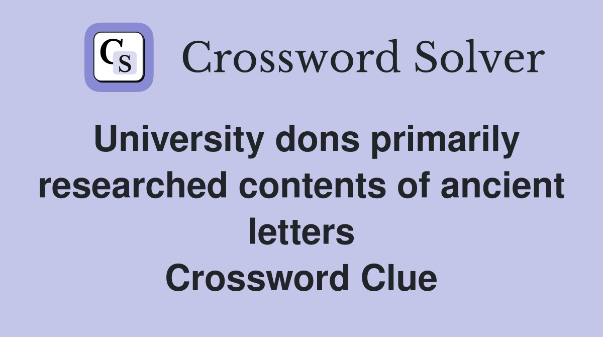 University dons primarily researched contents of ancient letters Crossword Clue
