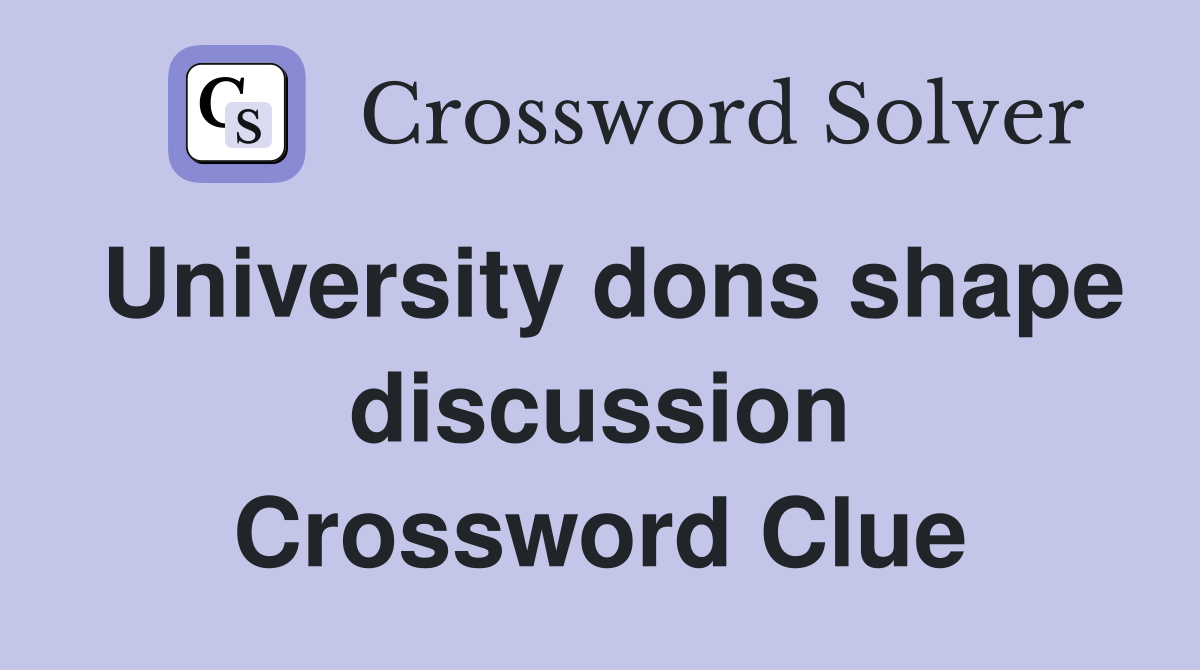 University dons shape discussion Crossword Clue