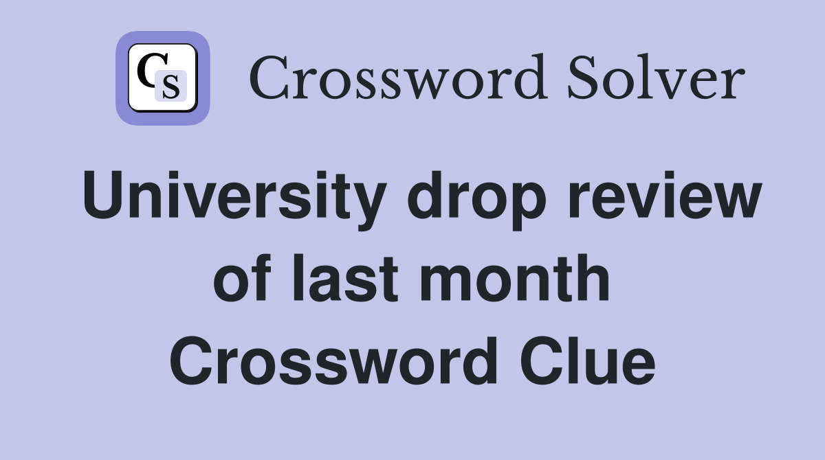 University drop review of last month Crossword Clue