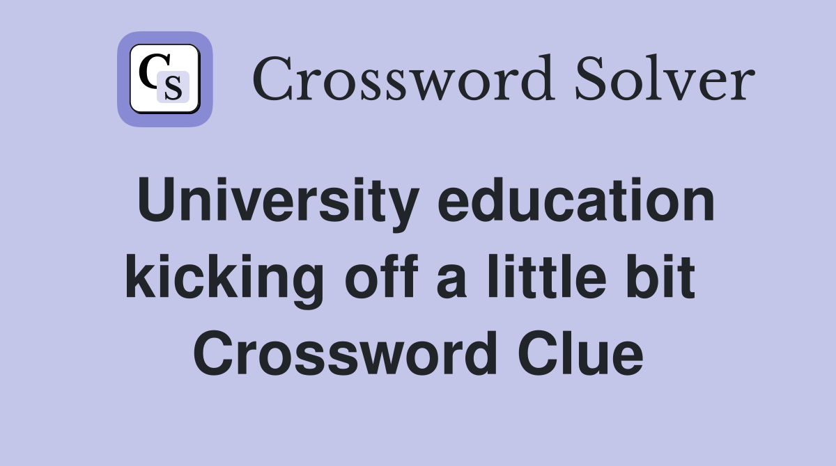 University education kicking off a little bit  Crossword Clue