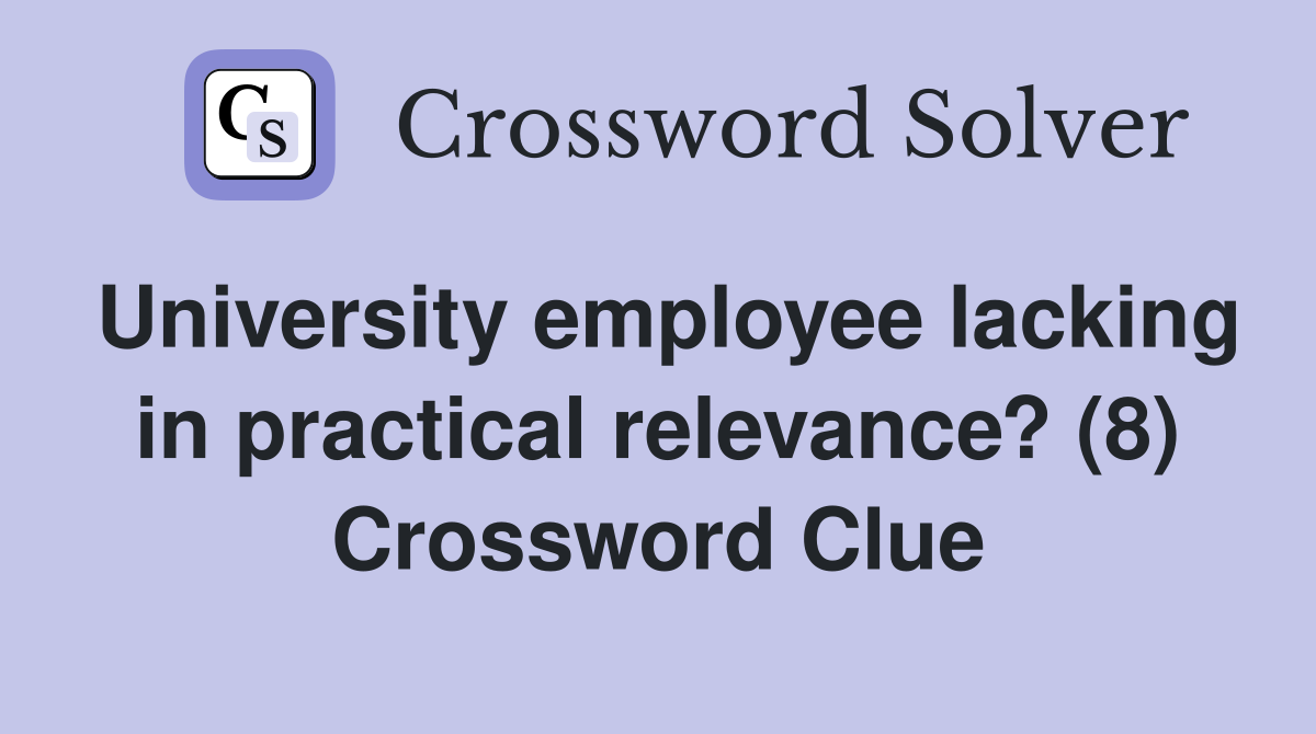 University employee lacking in practical relevance? (8) Crossword Clue