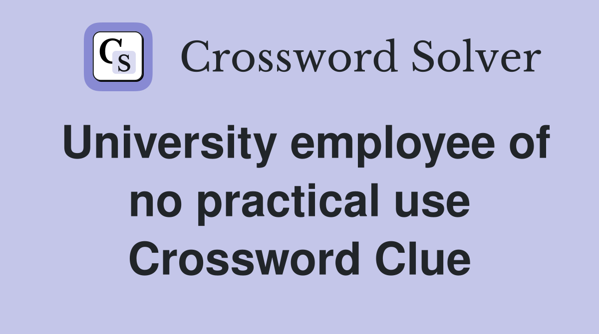University employee of no practical use Crossword Clue