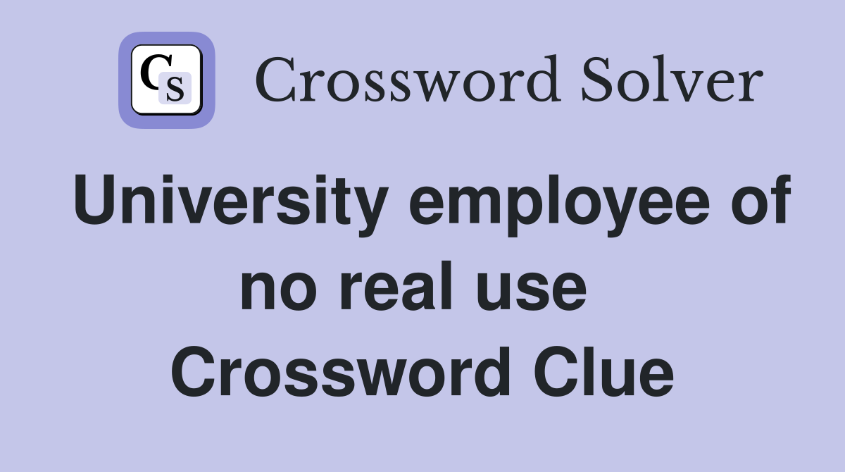 University employee of no real use  Crossword Clue