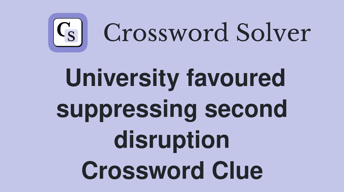 University favoured suppressing second disruption Crossword Clue