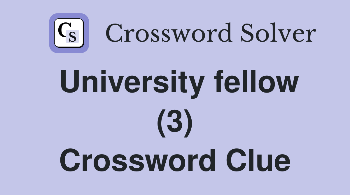 University fellow (3) Crossword Clue